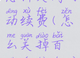 百度文库怎样关闭自动续费(怎么关掉百度文库的自动续费)