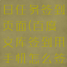 百度文库每日任务签到页面(百度文库签到用手机怎么签)