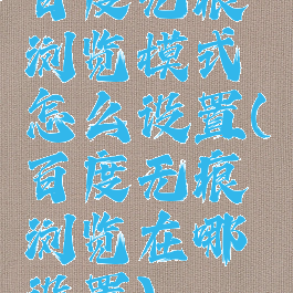 百度无痕浏览模式怎么设置(百度无痕浏览在哪设置)