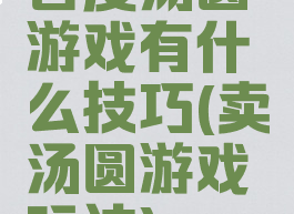 百度汤圆游戏有什么技巧(卖汤圆游戏玩法)