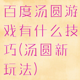 百度汤圆游戏有什么技巧(汤圆新玩法)