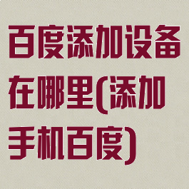 百度添加设备在哪里(添加手机百度)