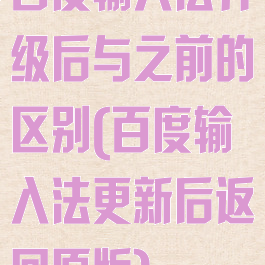 百度输入法升级后与之前的区别(百度输入法更新后返回原版)