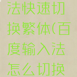 百度输入法快速切换繁体(百度输入法怎么切换繁简体)