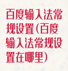 百度输入法常规设置(百度输入法常规设置在哪里)