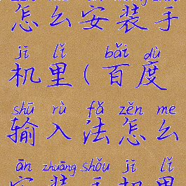 百度输入法怎么安装手机里(百度输入法怎么安装手机里的)