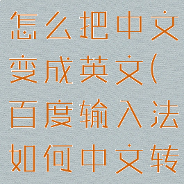 百度输入法怎么把中文变成英文(百度输入法如何中文转英文)