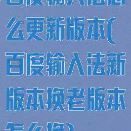 百度输入法怎么更新版本(百度输入法新版本换老版本怎么换)