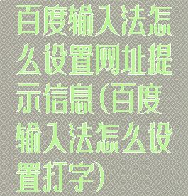 百度输入法怎么设置网址提示信息(百度输入法怎么设置打字)
