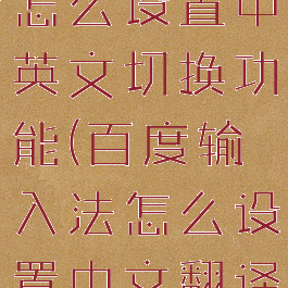 百度输入法怎么设置中英文切换功能(百度输入法怎么设置中文翻译英文)