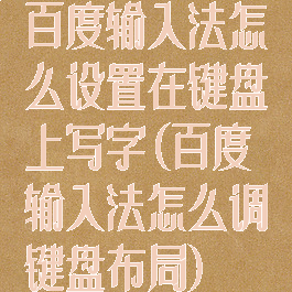 百度输入法怎么设置在键盘上写字(百度输入法怎么调键盘布局)