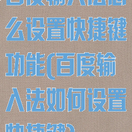 百度输入法怎么设置快捷键功能(百度输入法如何设置快捷键)