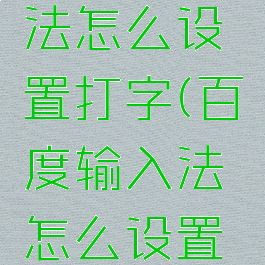 百度输入法怎么设置打字(百度输入法怎么设置打字声音)