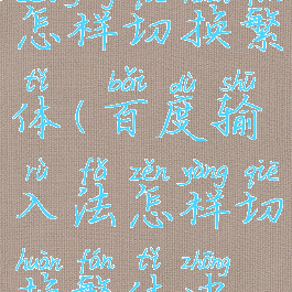 百度输入法怎样切换繁体(百度输入法怎样切换繁体中文)