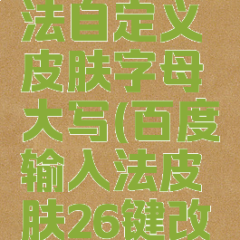 百度输入法自定义皮肤字母大写(百度输入法皮肤26键改大写)