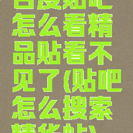 百度贴吧怎么看精品贴看不见了(贴吧怎么搜索精华帖)