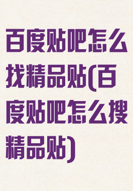 百度贴吧怎么找精品贴(百度贴吧怎么搜精品贴)