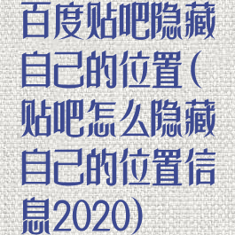 百度贴吧隐藏自己的位置(贴吧怎么隐藏自己的位置信息2020)