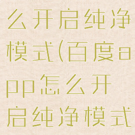 百度app怎么开启纯净模式(百度app怎么开启纯净模式手机)