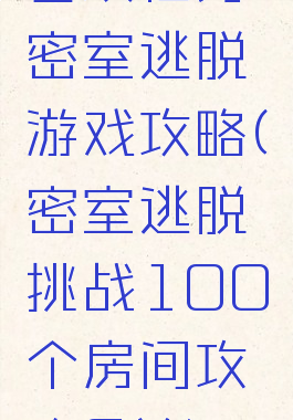 百项任务密室逃脱游戏攻略(密室逃脱挑战100个房间攻略6关)