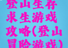 登山生存求生游戏攻略(登山冒险游戏)