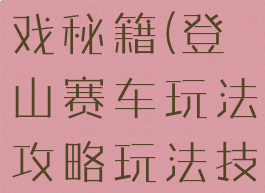 登山赛车游戏秘籍(登山赛车玩法攻略玩法技巧)
