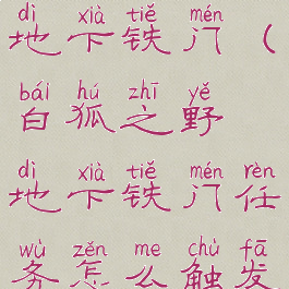 白狐之野地下铁门(白狐之野地下铁门任务怎么触发)
