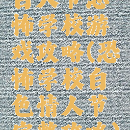 白人节恐怖学校游戏攻略(恐怖学校白色情人节完整攻略)