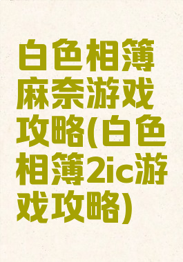 白色相簿麻奈游戏攻略(白色相簿2ic游戏攻略)
