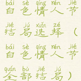 白色情人节结局选择(白色情人节全部结局)