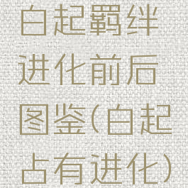 白起羁绊进化前后图鉴(白起占有进化)