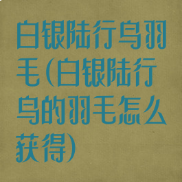 白银陆行鸟羽毛(白银陆行鸟的羽毛怎么获得)