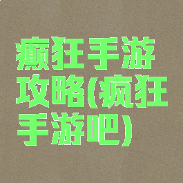 癫狂手游攻略(疯狂手游吧)