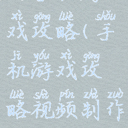 的手机游戏攻略(手机游戏攻略视频制作)