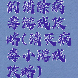 的消除病毒游戏攻略(消灭病毒小游戏攻略)