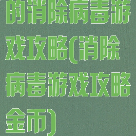 的消除病毒游戏攻略(消除病毒游戏攻略金币)