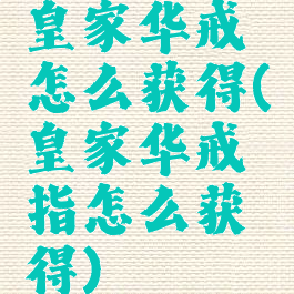 皇家华戒怎么获得(皇家华戒指怎么获得)