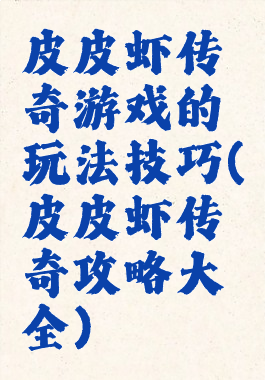 皮皮虾传奇游戏的玩法技巧(皮皮虾传奇攻略大全)