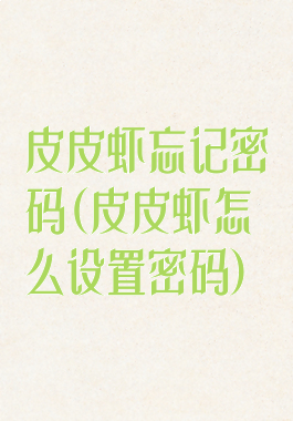 皮皮虾忘记密码(皮皮虾怎么设置密码)