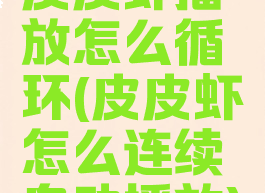 皮皮虾播放怎么循环(皮皮虾怎么连续自动播放)