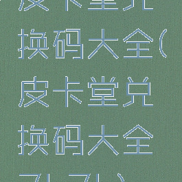 皮卡堂兑换码大全(皮卡堂兑换码大全7k7k)