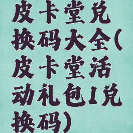 皮卡堂兑换码大全(皮卡堂活动礼包1兑换码)
