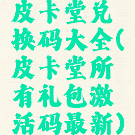 皮卡堂兑换码大全(皮卡堂所有礼包激活码最新)