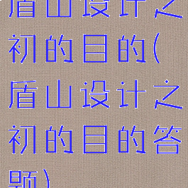 盾山设计之初的目的(盾山设计之初的目的答题)