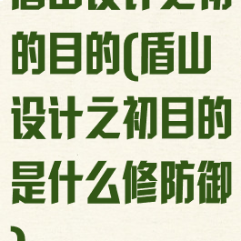 盾山设计之初的目的(盾山设计之初目的是什么修防御)
