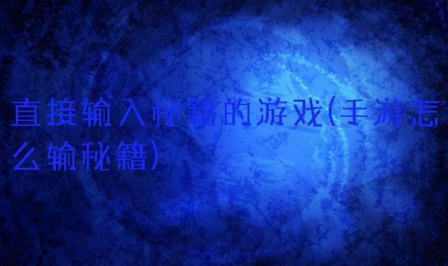 直接输入秘籍的游戏(手游怎么输秘籍)