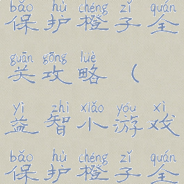 益智小游戏保护橙子全关攻略(益智小游戏保护橙子全关攻略)