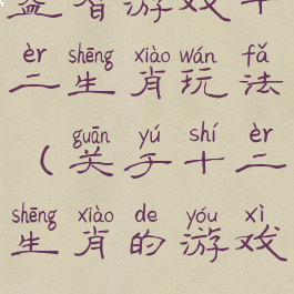 益智游戏十二生肖玩法(关于十二生肖的游戏)