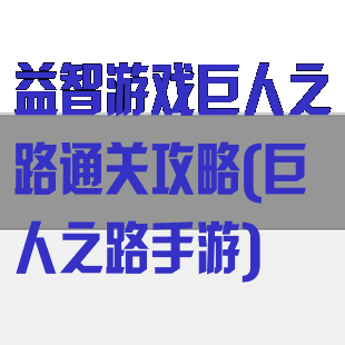 益智游戏巨人之路通关攻略(巨人之路手游)
