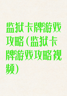 监狱卡牌游戏攻略(监狱卡牌游戏攻略视频)